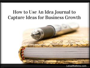 How to Use an Idea Journal to Capture Your Ideas for Increased Business Growth