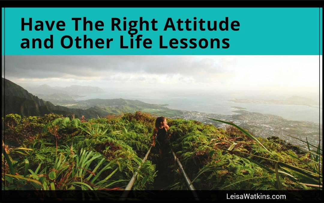 Have The Right Attitude and Other Life Lessons