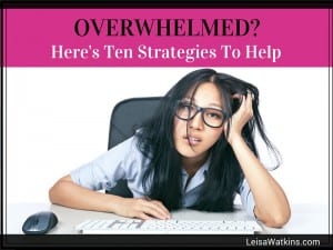Overwhelmed? Here's 10 Strategies to Help